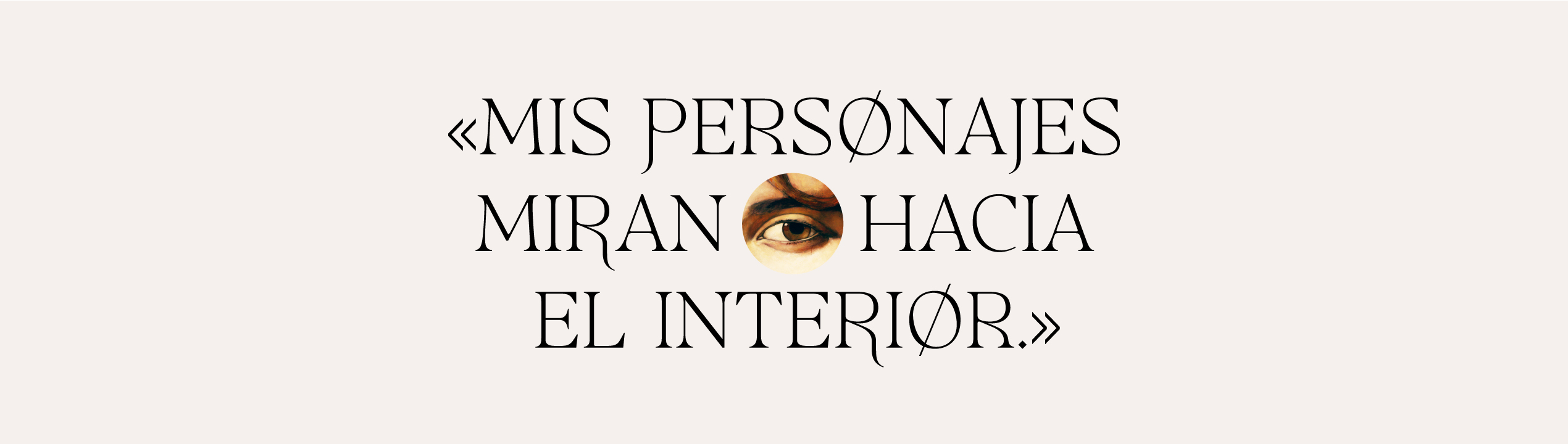 Cita del autor: Mis personajes miran hacia el interior
